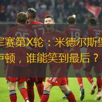 冠軍賽第X輪：米德爾斯堡對陣盧頓，誰能笑到最后？