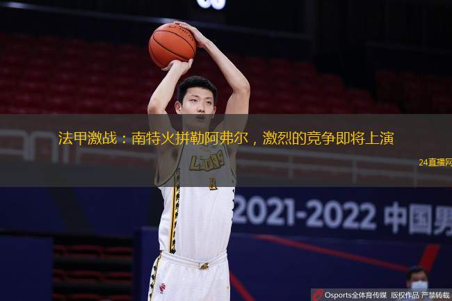 法甲激戰(zhàn)：南特火拼勒阿弗爾，激烈的競爭即將上演