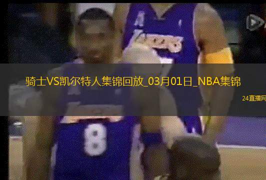 03月01日NBA常規(guī)賽騎士-凱爾特人精彩鏡頭