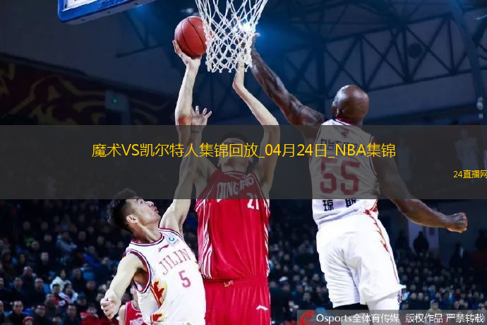 04月24日NBA季后賽東部首輪G2魔術(shù)-凱爾特人精彩鏡頭
