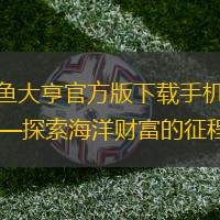 捕魚大亨官方版下載手機版——探索海洋財富的征程